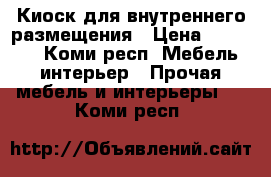 Киоск для внутреннего размещения › Цена ­ 37 000 - Коми респ. Мебель, интерьер » Прочая мебель и интерьеры   . Коми респ.